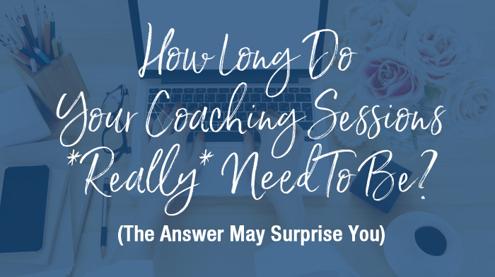 How Long Do Your Coaching Sessions *Really* Need To Be?