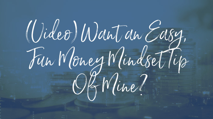 (Video) Want an easy, fun money mindset tip of mine?