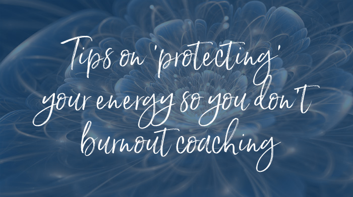 (Video) Tips on ‘protecting’ your energy so you don’t burnout coaching…