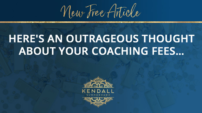 Here’s an outrageous thought about your coaching fees…