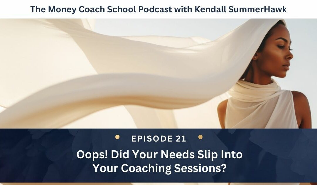 (PODCAST EPISODE #21) Oops! Did Your Needs Slip Into Your Coaching Sessions?