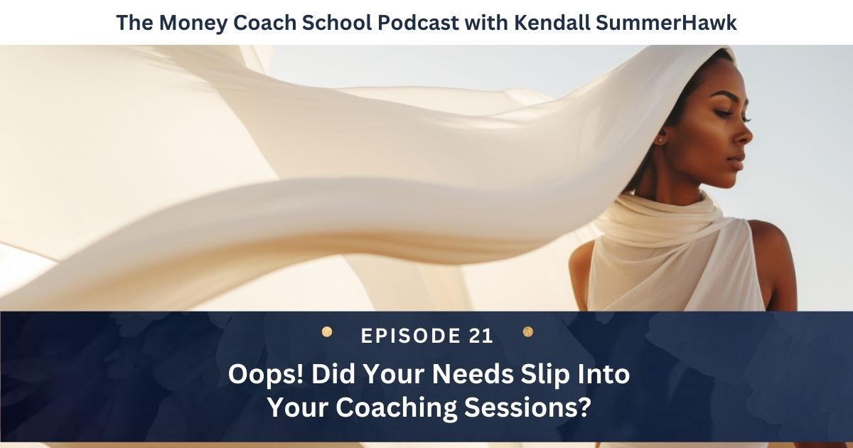 PODCAST EPISODE #21) Oops! Did Your Needs Slip Into Your Coaching Sessions?  - Kendall SummerHawk